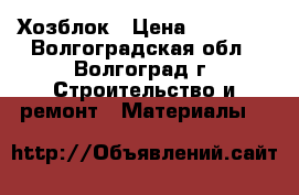 Хозблок › Цена ­ 23 265 - Волгоградская обл., Волгоград г. Строительство и ремонт » Материалы   